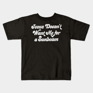 Jesus Doesn't Want Me For A Sunbeam Kids T-Shirt